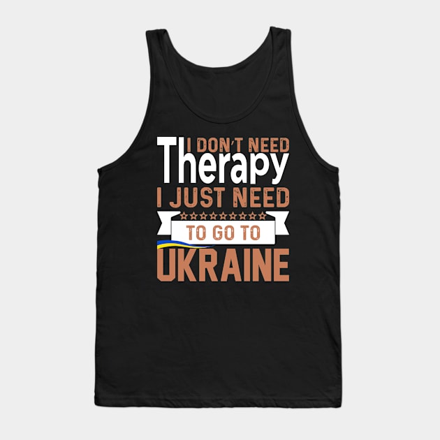 I don`t need therapy I just need to go to Ukraine Tank Top by julia_printshop